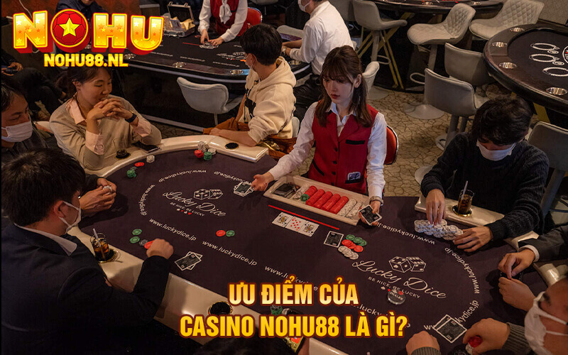 Ưu điểm của casino Nohu88 là gì?